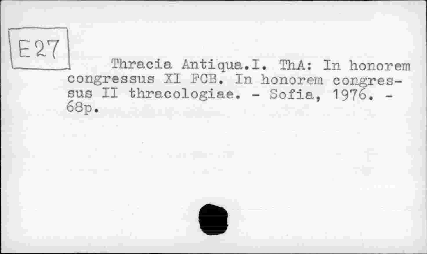 ﻿Thracia Antiqua.I. ThA: In honorem congressus XI FOB. In honorem congres-sus II thracologiae. - Sofia, 1976. -68p.